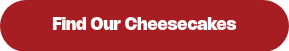 Find Our Cheesecakes