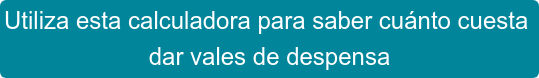 Utiliza esta calculadora para saber cuánto cuesta dar vales de despensa