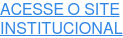 ACESSE O SITE  INSTITUCIONAL