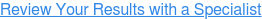 Review Your Results with a Specialist