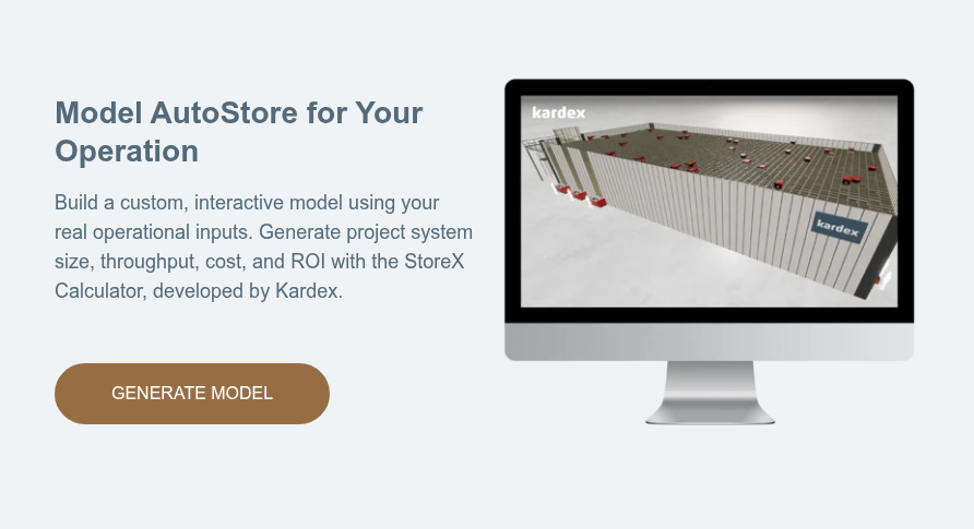 Model AutoStore for Your Operation &nbsp; Build a custom, interactive model using your real operational inputs. Generate project system size, throughput, cost, and ROI with the StoreX Calculator, developed by Kardex. &nbsp;
