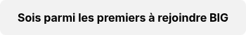 Sois parmi les premiers à rejoindre BIG