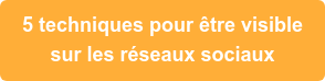 5 techniques pour être visible sur les réseaux sociaux