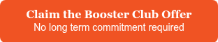 <p data-pm-slice="1 1 ["bullet_list",null,"list_item",null]"><strong><span style="font-family: Georgia, Palatino, Times, 'Times New Roman', serif;">Claim the Booster Club Offer</span></strong></p>
<div data-pm-slice="1 1 ["bullet_list",null,"list_item",null]"><span style="font-family: Georgia, Palatino, Times, 'Times New Roman', serif;"></span><span style="font-family: Georgia, Palatino, Times, 'Times New Roman', serif;"></span><span style="font-weight: normal; font-size: 14px;">No long term commitment required</span></div>