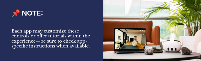 ��&nbsp;NOTE: Each app may customize these controls or offer tutorials within the experience—be sure to check app-specific instructions when available. &nbsp; &nbsp;