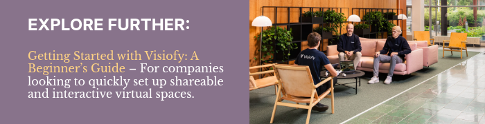 EXPLORE FURTHER: Getting Started with Visiofy: A Beginner’s Guide – For companies looking to quickly set up shareable and interactive virtual spaces. &nbsp; &nbsp;
