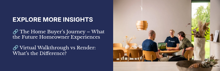 EXPLORE MORE INSIGHTS �� The Home Buyer’s Journey – What the Future Homeowner Experiences �� Virtual Walkthrough vs Render: What’s the Difference? &nbsp;