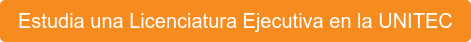 Estudia una Licenciatura Ejecutiva en la UNITEC