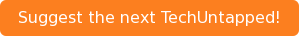 Suggest the next TechUntapped!