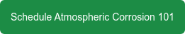 Schedule Atmospheric Corrosion 101