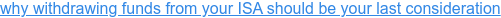 why withdrawing funds from your ISA should be your last consideration