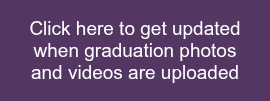 Click here to get updated when graduation photos and videos are uploaded