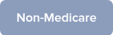 <p style="font-family: 'Proxima Nova'; font-size: 18px; font-weight: 400;">Non-Medicare</p>