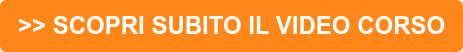 >> SCOPRI SUBITO IL VIDEO CORSO
