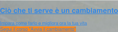 Ciò che ti serve è un cambiamento Impara come farlo e migliora ora la tua vita Segui il corso "Avvia il cambiamento" <https://www.filippo-ongaro.com/video-corso-avvia-il-cambiamento>