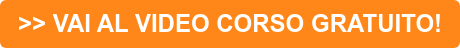 >> VAI AL VIDEO CORSO GRATUITO!
