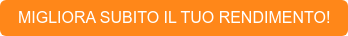 MIGLIORA SUBITO IL TUO RENDIMENTO!
