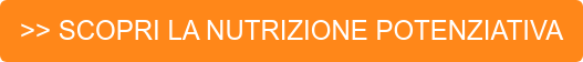>> SCOPRI LA NUTRIZIONE POTENZIATIVA