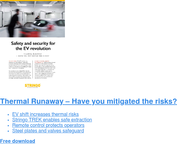 Thermal Runaway – Have you mitigated the risks? * EV shift increases thermal risks * Stringo TREK enables safe extraction * Remote control protects operators * Steel plates and valves safeguard Free download