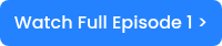 Watch Full Episode 1 >