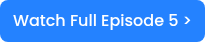 Watch Full Episode 5 >