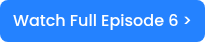 Watch Full Episode 6 >