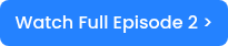 Watch Full Episode 2 >