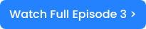 Watch Full Episode 3 >