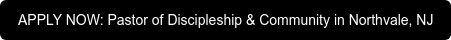 APPLY NOW: Pastor of Discipleship & Community in Northvale, NJ