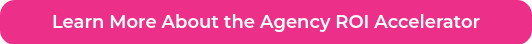 Learn More About the Agency ROI Accelerator