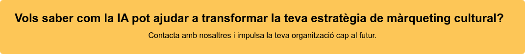 Vols saber com la IA pot ajudar a transformar la teva estratègia de màrqueting  cultural?  Contacta amb nosaltres i impulsa la teva organització cap al futur.