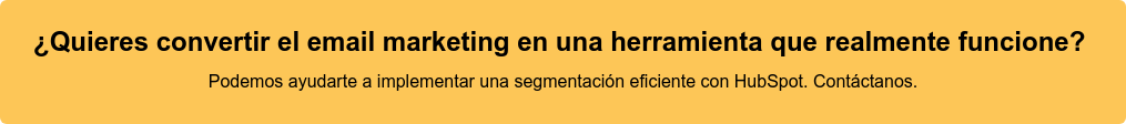 ¿Quieres convertir el email marketing en una herramienta que realmente  funcione?  Podemos ayudarte a implementar una segmentación eficiente con HubSpot.  Contáctanos.