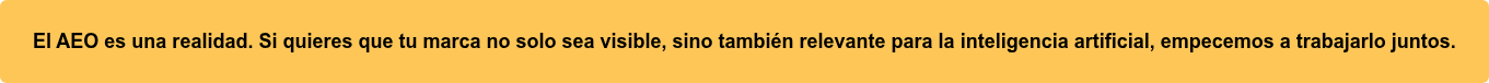 El AEO es una realidad. Si quieres que tu marca no solo sea visible, sino  también relevante para la inteligencia artificial, empecemos a trabajarlo  juntos.