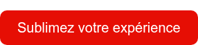 Sublimez votre expérience