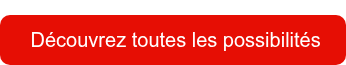  Découvrez toutes les possibilités