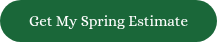 <span style="font-size: 15px;">Get My Spring Estimate</span>