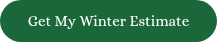 <span style="font-size: 15px;">Get My Winter Estimate</span>
