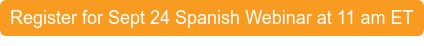 Register for Sept 24 Spanish Webinar at 11 am ET