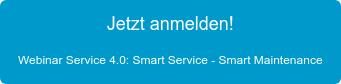 Jetzt anmelden! Webinar Service 4.0: Smart Service - Smart Maintenance
