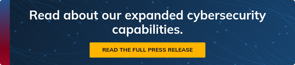 Read about our expanded cybersecurity capabilities.