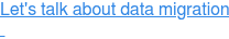 Let's talk about data migration  