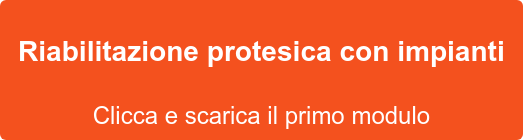 Riabilitazione protesica con impianti Clicca e scarica il primo modulo