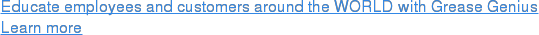 Educate employees and customers around the WORLD with Grease Genius Learn more <http://www.noiontechnology.com/grease-training-course>