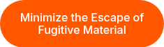 Minimize the Escape of Fugitive Material