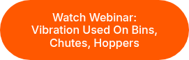 <p>Watch Webinar:</p>
<p>Vibration Used On Bins, Chutes, Hoppers</p>