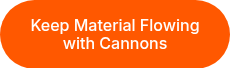 Keep Material Flowing with Cannons