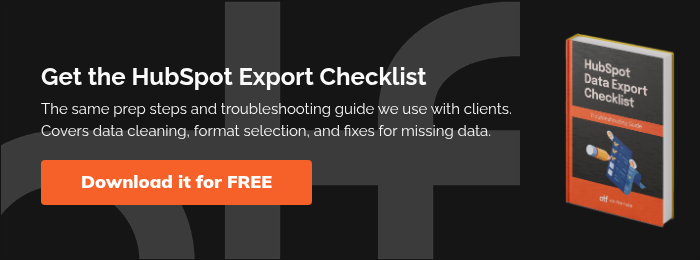 Get the HubSpot Export Checklist The same prep steps and troubleshooting guide we use with clients. Covers data cleaning, format selection, and fixes for missing data.  