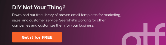 DIY Not Your Thing? Download our free library of proven email templates for marketing, sales, and customer service. See what's working for other companies and customize them for your business.  
