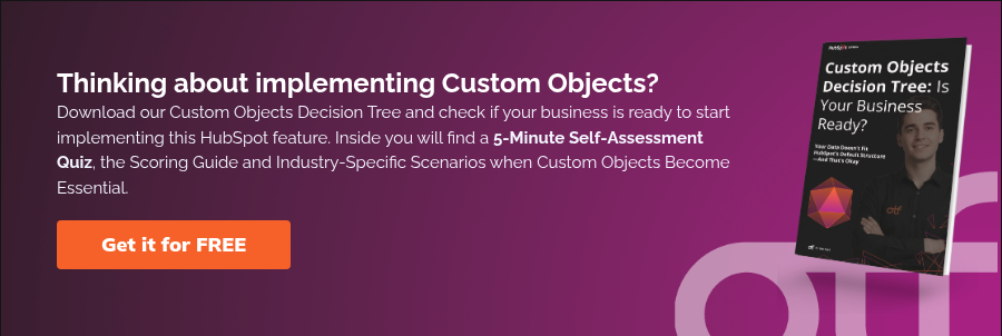 Thinking about implementing Custom Objects? Download our Custom Objects Decision Tree and check if your business is ready to start implementing this HubSpot feature. Inside you will find a 5-Minute Self-Assessment Quiz, the Scoring Guide and Industry-Specific Scenarios when Custom Objects Become Essential.  