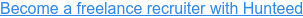Become a freelance recruiter with Hunteed